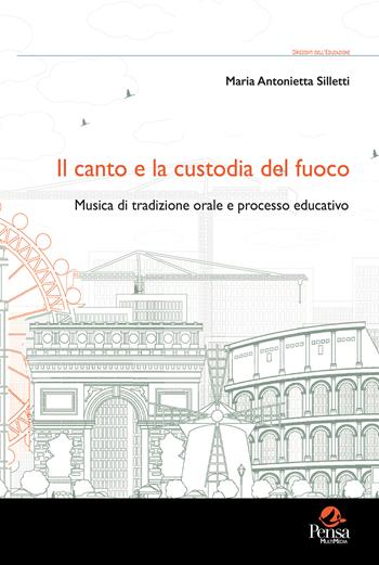 Il canto e la custodia del fuoco. Musica di tradizione orale e processo educativo - Maria Antonietta Silletti - Libro Pensa Multimedia 2024, Orizzonti dell'educazione | Libraccio.it