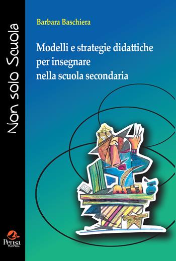 Modelli e strategie didattiche per insegnare nella scuola secondaria - Barbara Baschiera - Libro Pensa Multimedia 2024, Non solo scuola | Libraccio.it