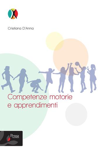 Competenze motorie e apprendimenti - Cristiana D’Anna - Libro Pensa Multimedia 2024, Motor activities physical education and sport | Libraccio.it