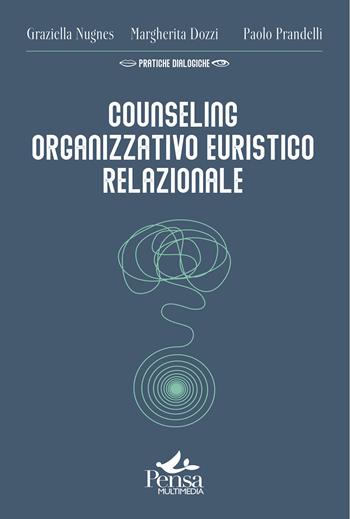 Counseling organizzativo euristico relazionale. Come realizzare interventi a favore del benessere delle organizzazioni e di chi le abita - Graziella Nugnes, Margherita Dozzi, Paolo Prandelli - Libro Pensa Multimedia 2024, Pratiche dialogiche | Libraccio.it