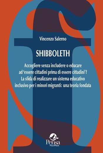 Shibboleth. Accogliere senza includere o educare ad «essere cittadini prima di essere cittadini»? La sfida di realizzare un sistema educativo inclusivo per i minori migranti: una teoria fondata - Vincenzo Salerno - Libro Pensa Multimedia 2024, La società formativa | Libraccio.it