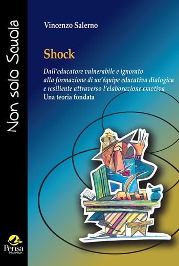 Shock. Dall'educatore vulnerabile e ignorato alla formazione di un'équipe educativa dialogica e resiliente attraverso l'elaborazione emotiva «Una teoria fondata» - Vincenzo Salerno - Libro Pensa Multimedia 2024, Non solo scuola | Libraccio.it