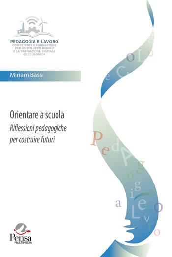 Orientare a scuola. Riflessioni pedagogiche per costruire futuri - Miriam Bassi - Libro Pensa Multimedia 2024, Pedagogia e lavoro | Libraccio.it