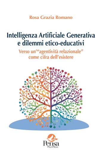 Intelligenza Artificiale Generativa e dilemmi etico-educativi. Verso un’«agentività relazionale» come cifra dell'esistere - Rosa Grazia Romano - Libro Pensa Multimedia 2024, Agorà | Libraccio.it