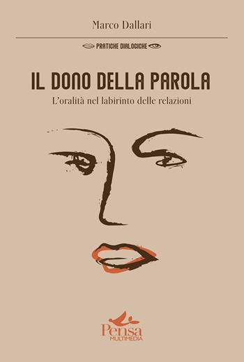 Il dono della parola. L'oralità nel labirinto delle relazioni - Marco Dallari - Libro Pensa Multimedia 2024, Pratiche dialogiche | Libraccio.it