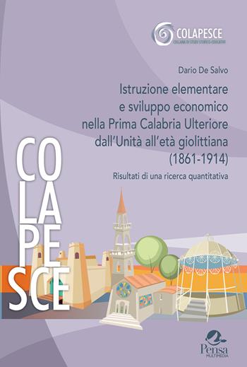 Istruzione elementare e sviluppo economico nella Prima Calabria Ulteriore dall’Unità all’età giolittiana (1861-1914). Risultati di una ricerca quantitativa - Dario De Salvo - Libro Pensa Multimedia 2024 | Libraccio.it
