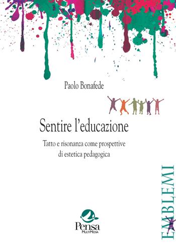 Sentire l'educazione. Tatto e risonanza come prospettive di estetica pedagogica - Paolo Bonafede - Libro Pensa Multimedia 2025, Emblemi. Teoria e storia dell'educazione | Libraccio.it