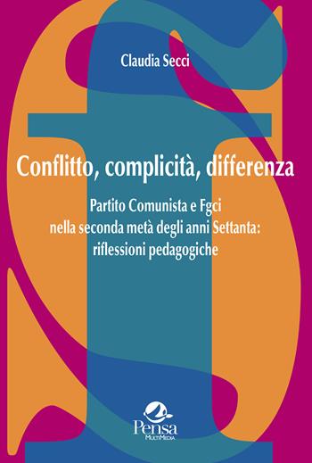 Conflitto, complicità, differenza. Partito Comunista e Fgci nella seconda metà degli anni Settanta: riflessioni pedagogiche - Claudia Secci - Libro Pensa Multimedia 2025, La società formativa | Libraccio.it