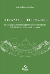 La forza dell'educazione. La pedagogia scientifica di Francesco Paolo Scaglione in Calabria e in Sicilia tra 1800 e 1900