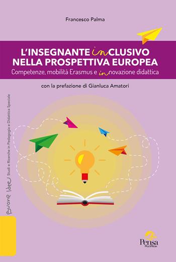 L'insegnante inclusivo nella prospettiva europea. Competenze, mobilità Erasmus e innovazione didattica - Francesco Palma - Libro Pensa Multimedia 2025, Buone idee. Studi e ricerche in pedagogia e didattica speciale | Libraccio.it