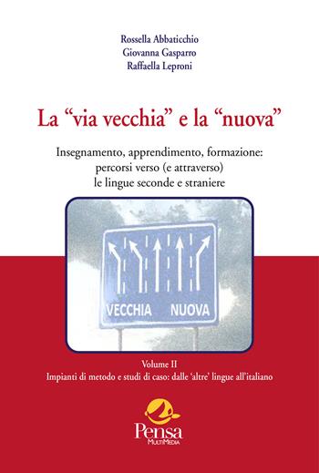 La «via vecchia» e la «nuova». Insegnamento, apprendimento, formazione: percorsi verso (e attraverso) le lingue seconde e straniere. Vol. 2: Impianti di metodo e studi di caso: dalle 'altre' lingue all'italiano - Rossella Abbaticchio, Giovanna Gasparro, Raffaella Leproni - Libro Pensa Multimedia 2025, Fuori collana | Libraccio.it