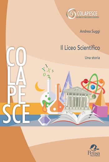 Il Liceo scientifico. Una storia - Andrea Suggi - Libro Pensa Multimedia 2025 | Libraccio.it