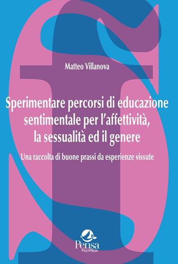 Sperimentare percorsi di educazione sentimentale per l'affettività, la sessualità ed il genere. Una raccolta di buone prassi da esperienze vissute - Matteo Villanova - Libro Pensa Multimedia 2025, La società formativa | Libraccio.it