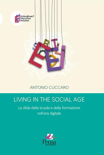 Living in the social age. La sfida della scuola e della formazione nell'era digitale - Antonio Cuccaro - Libro Pensa Multimedia 2025, Embodiment education inclusion | Libraccio.it