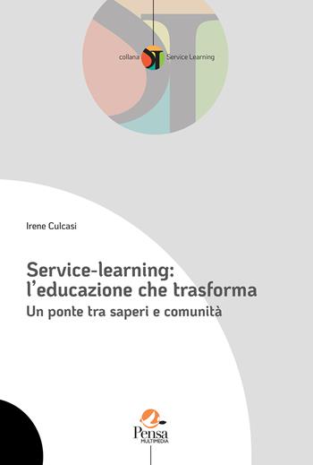 Service-learning: l’educazione che trasforma. Un ponte tra saperi e comunità - Irene Culcasi - Libro Pensa Multimedia 2025 | Libraccio.it