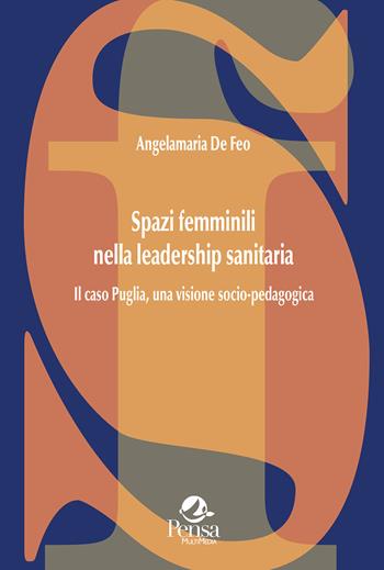 Spazi femminili nella leadership sanitaria. Il caso Puglia, una visione socio-pedagogica - Angelamaria De Feo - Libro Pensa Multimedia 2025, La società formativa | Libraccio.it