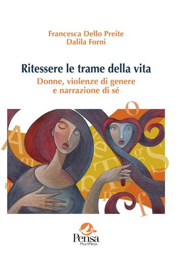 Ritessere le trame della vita. Donne, violenze di genere e narrazione di sé - Francesca Dello Preite, Dalila Forni - Libro Pensa Multimedia 2025, Agorà | Libraccio.it