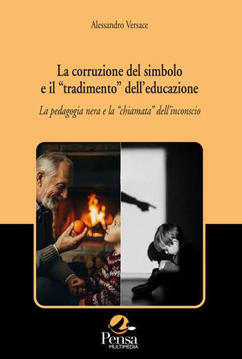 La corruzione del simbolo e il «tradimento» dell'educazione. La pedagogia nera e la «chiamata» dell'inconscio - Alessandro Versace - Libro Pensa Multimedia 2025, Fuori collana | Libraccio.it