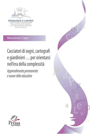 Cacciatori di sogni, cartografi e giardinieri per orientarsi nell'era della complessità. Apprendimento permanente e nuove sfide educative - Marianna Capo - Libro Pensa Multimedia 2025, Pedagogia e lavoro | Libraccio.it