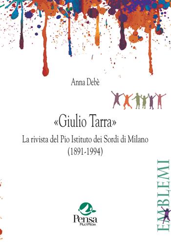 «Giulio Tarra». La rivista del Pio Istituto dei Sordi di Milano (1891-1994) - Anna Debè - Libro Pensa Multimedia 2025, Emblemi. Teoria e storia dell'educazione | Libraccio.it