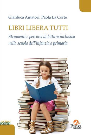 Libri libera tutti. Strumenti e percorsi di lettura inclusiva nella scuola dell'infanzia e primaria - Gianluca Amatori, Paola La Corte - Libro Pensa Multimedia 2025, Sentieri e scenari postmoderni | Libraccio.it