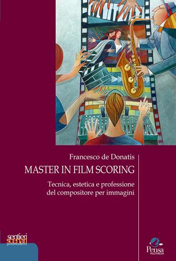 Master in film scoring. Tecnica, estetica e professione del compositore per immagini - Francesco de Donatis - Libro Pensa Multimedia 2026, Sentieri e scenari postmoderni | Libraccio.it