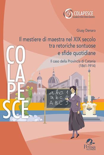 Il mestiere di maestra nel XIX secolo tra retoriche sontuose e sfide quotidiane. Il caso della Provincia di Catania (1861-1914) - Giusy Denaro - Libro Pensa Multimedia 2026, Colapesce. Studi storico-educativi | Libraccio.it