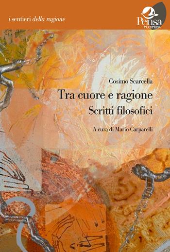 Tra cuore e ragione. Scritti filosofici - Cosimo Scarcella - Libro Pensa Multimedia 2026, I sentieri della ragione | Libraccio.it