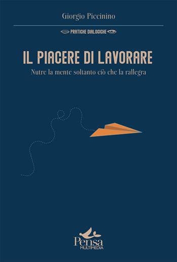 Il piacere di lavorare. Nutre la mente soltanto ciò che la rallegra - Giorgio Piccinino - Libro Pensa Multimedia 2026, Pratiche dialogiche | Libraccio.it