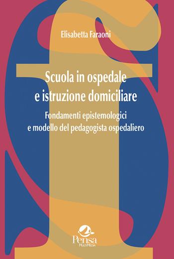 Scuola in ospedale e istruzione domiciliare. Fondamenti epistemologici e modello del pedagogista ospedaliero - Elisabetta Faraoni - Libro Pensa Multimedia 2026, La società formativa | Libraccio.it