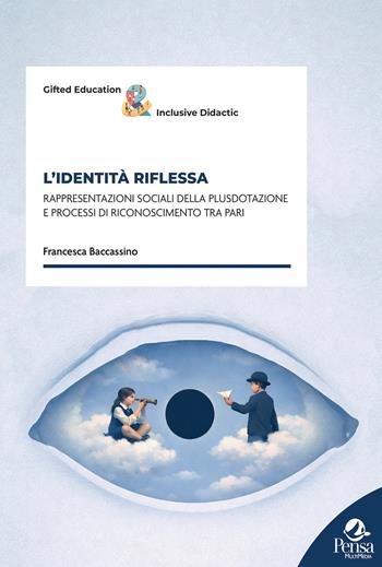 L’identità riflessa. Rappresentazioni sociali della plusdotazione e processi di riconoscimento tra pari - Francesca Baccassino - Libro Pensa Multimedia 2026, Gifted education and inclusive didactic | Libraccio.it