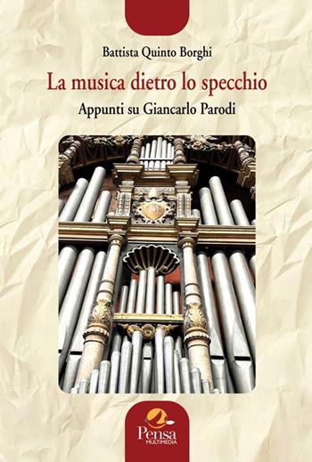 La musica dietro lo specchio. Appunti su Giancarlo Parodi - Battista Quinto Borghi - Libro Pensa Multimedia 2026, Fuori collana | Libraccio.it