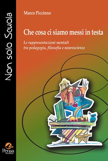 Che cosa ci siamo messi in testa. Le rappresentazioni mentali tra pedagogia, filosofia e neuroscienze - Marco Piccinno - Libro Pensa Multimedia 2026, Non solo scuola | Libraccio.it