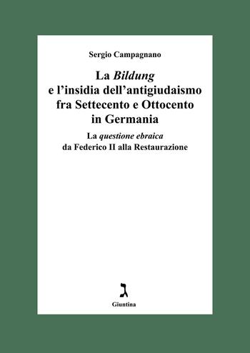 La «Bildung» e l'insidia dell’antigiudaismo fra Settecento e Ottocento in Germania. La questione ebraica da Federico II alla Restaurazione - Sergio Campagnano - Libro Giuntina 2024, Fuori collana | Libraccio.it