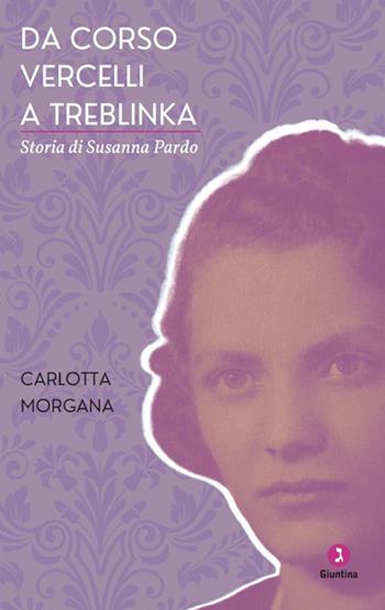Da Corso Vercelli a Treblinka, Storia di Susanna Pardo - Carlotta Morgana - Libro Giuntina 2024, Vite | Libraccio.it
