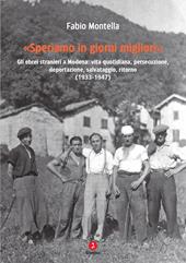 «Speriamo in giorni migliori». Gli ebrei stranieri a Modena: vita quotidiana, persecuzione, deportazioni, salvataggio, ritorno (1933-1947)