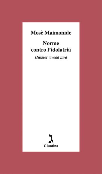 Norme contro l'dolatria. Hilkhot ‘avodà zarà - Mosè Maimonide - Libro Giuntina 2024, Schulim Vogelmann | Libraccio.it