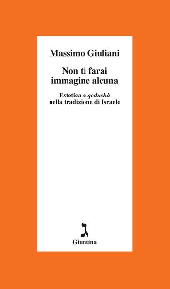 Non ti farai immagine alcuna. Estetica e qedushà nella tradizione di Israele - Massimo Giuliani - Libro Giuntina 2025, Schulim Vogelmann | Libraccio.it