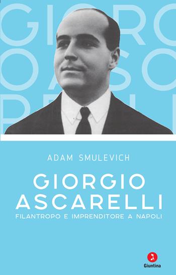 Giorgio Ascarelli. Filantropo e imprenditore a Napoli - Adam Smulevich - Libro Giuntina 2026, Vite | Libraccio.it