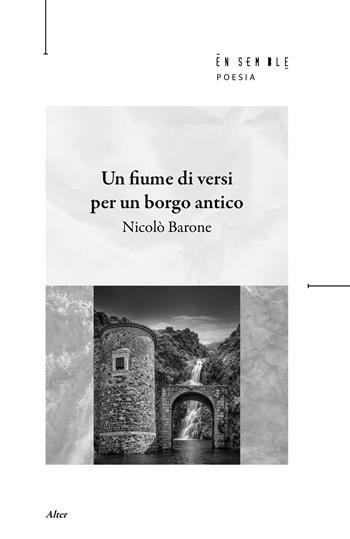 Un fiume di versi per un borgo antico - Nicolò Barone - Libro Ensemble 2026, Alter | Libraccio.it