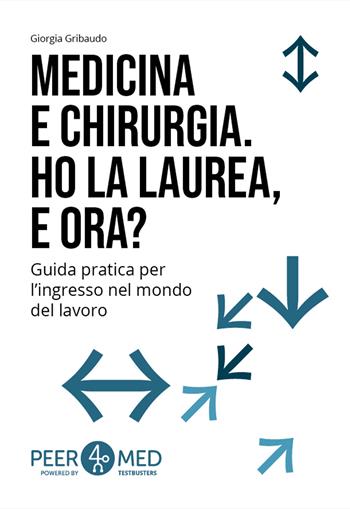 Peer4Med. Medicina e Odontoiatria. Ho la laurea e ora? Guida pratica per l'ingresso nel mondo del lavoro - Giorgia Gribaudo - Libro Testbusters 2025 | Libraccio.it