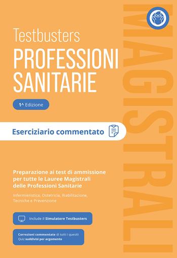 Testbusters Professioni Sanitarie Magistrali. Eserciziario Commentato. Preparazione ai test di ammissione per tutte le lauree magistrali delle professioni sanitarie: infermieristica, ostetricia, riabilitazione, tecniche e prevenzione  - Libro Testbusters 2025 | Libraccio.it