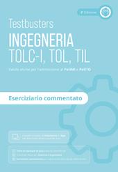 Testbusters. Ingegneria. TOLC-I, TOL, TIL. Eserciziario commentato. Preparazione ai test di ammissione in Ingegneria, Informatica, Fisica e Matematica. Con software di simulazione