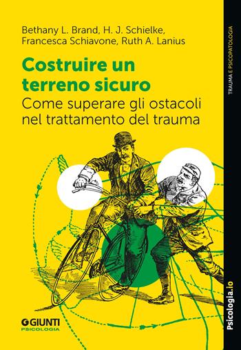 Costruire un terreno sicuro. Come superare gli ostacoli nel trattamento del trauma - Bethany L. Brand, H.J. Schielke, Francesca Schiavone - Libro Giunti Psicologia.IO 2023, Trauma e psicopatologia | Libraccio.it