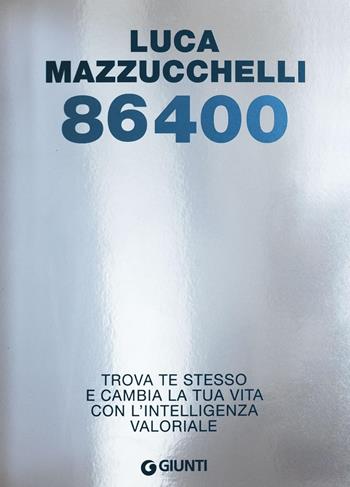 86400. Trova te stesso e cambia la tua vita con l'intelligenza valoriale - Luca Mazzucchelli - Libro Giunti Psicologia.IO 2023, Saggi. Psicologia | Libraccio.it