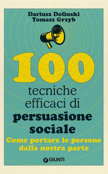 100 tecniche efficaci di persuasione sociale. Come portare le persone dalla nostra parte - Dariusz Dolinski, Tomasz Grzyb - Libro Giunti Psicologia.IO 2024, Saggi. Psicologia | Libraccio.it