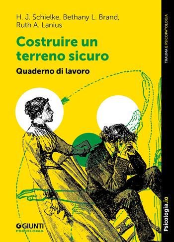 Costruire un terreno sicuro. Quaderno di lavoro - H.J. Schielke, Bethany L. Brand, A. Lanius Ruth - Libro Giunti Psicologia.IO 2024, Trauma e psicopatologia | Libraccio.it