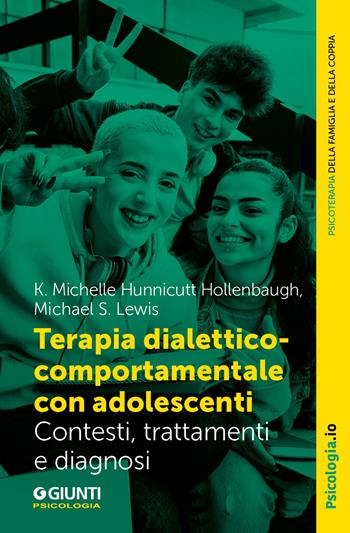 Terapia dialettico-comportamentale con adolescenti. Contesto, trattamenti e diagnosi - Michelle Hunnicutt Hollenbaugh, Michael S. Lewis - Libro Giunti Psicologia.IO 2024, Terapia familiare e di coppia | Libraccio.it