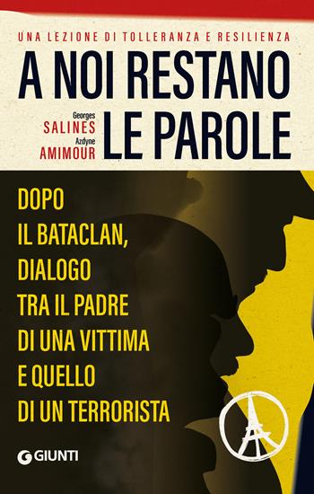 A noi restano le parole. Dopo il Bataclan, dialogo tra il padre di una vittima e quello di un terrorista - Azdyne Amimour, Georges Salines - Libro Giunti Psicologia.IO 2024, Saggi. Psicologia | Libraccio.it