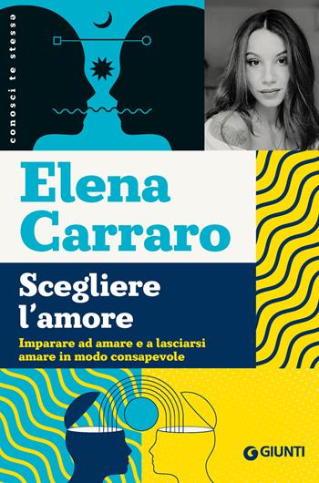 Scegliere l'amore. Imparare ad amare e a lasciarsi amare in modo consapevole - Elena Carraro - Libro Giunti Psicologia.IO 2024, Conosci te stess? | Libraccio.it
